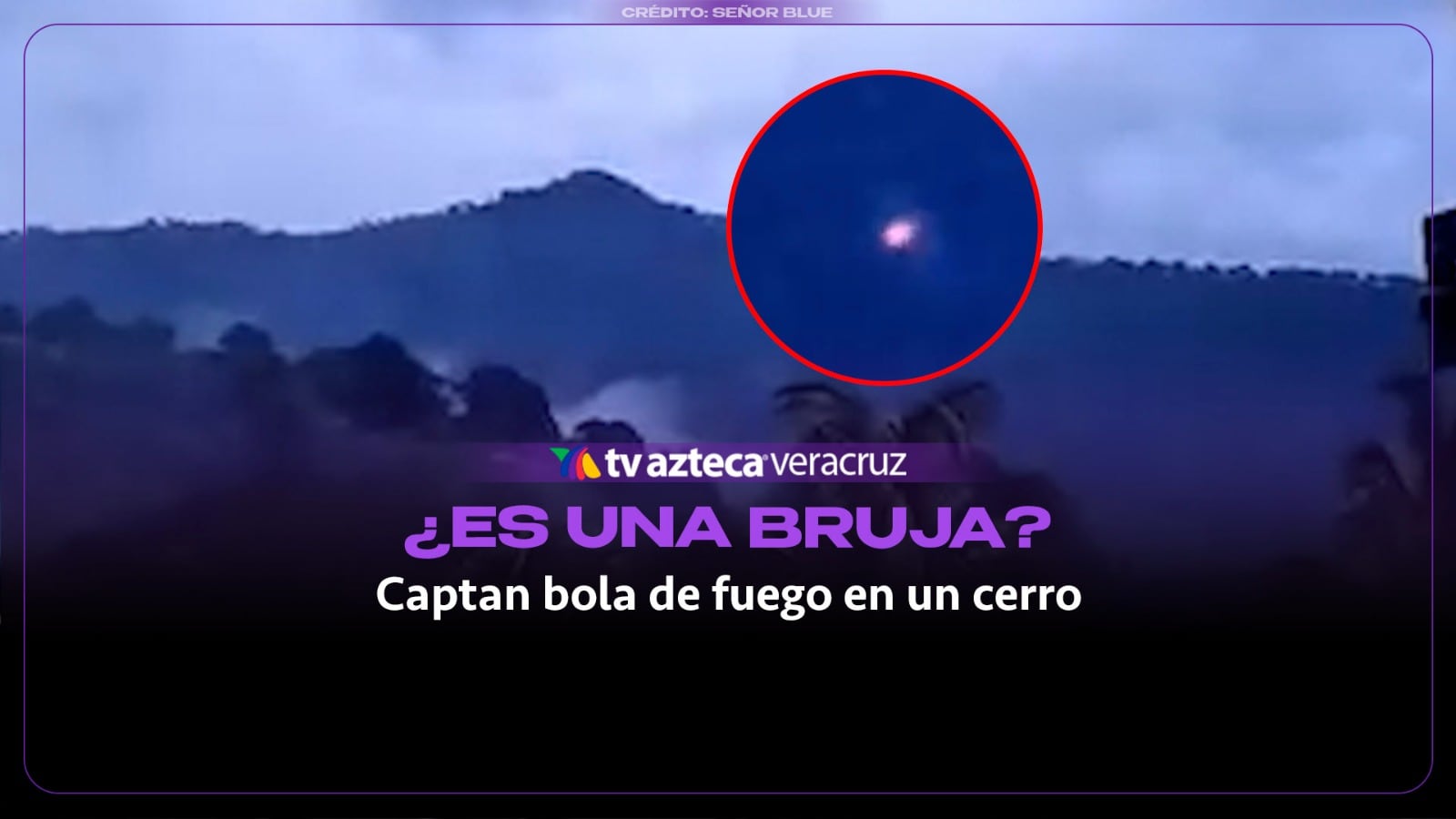¡IMPACTANTE! Captan a una bruja transformada en bola de fuego en un cerro de Oaxaca (+VIDEO)