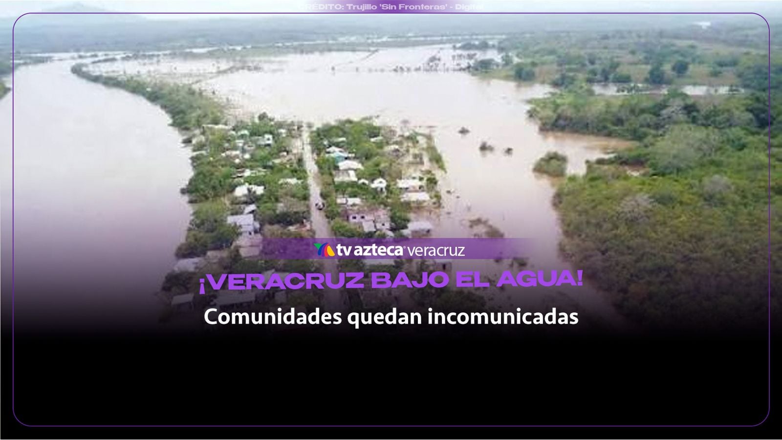 ¡VERACRUZ BAJO EL AGUA! Comunidades quedan INCOMUNICADAS por fuertes inundaciones
