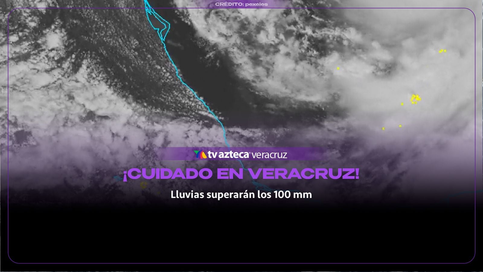 ¡Cuidado en Veracruz! LLUVIAS superarán los 100 mm y ponen en ALERTA estas zonas