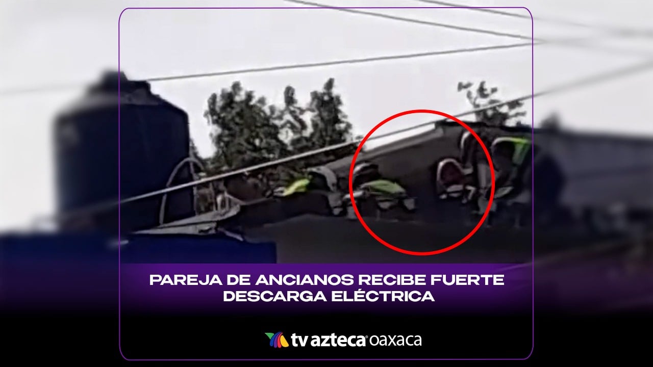 ¡TERRIBLE! Pareja de ancianos recibe fuerte descarga eléctrica en Oaxaca (+VIDEO)