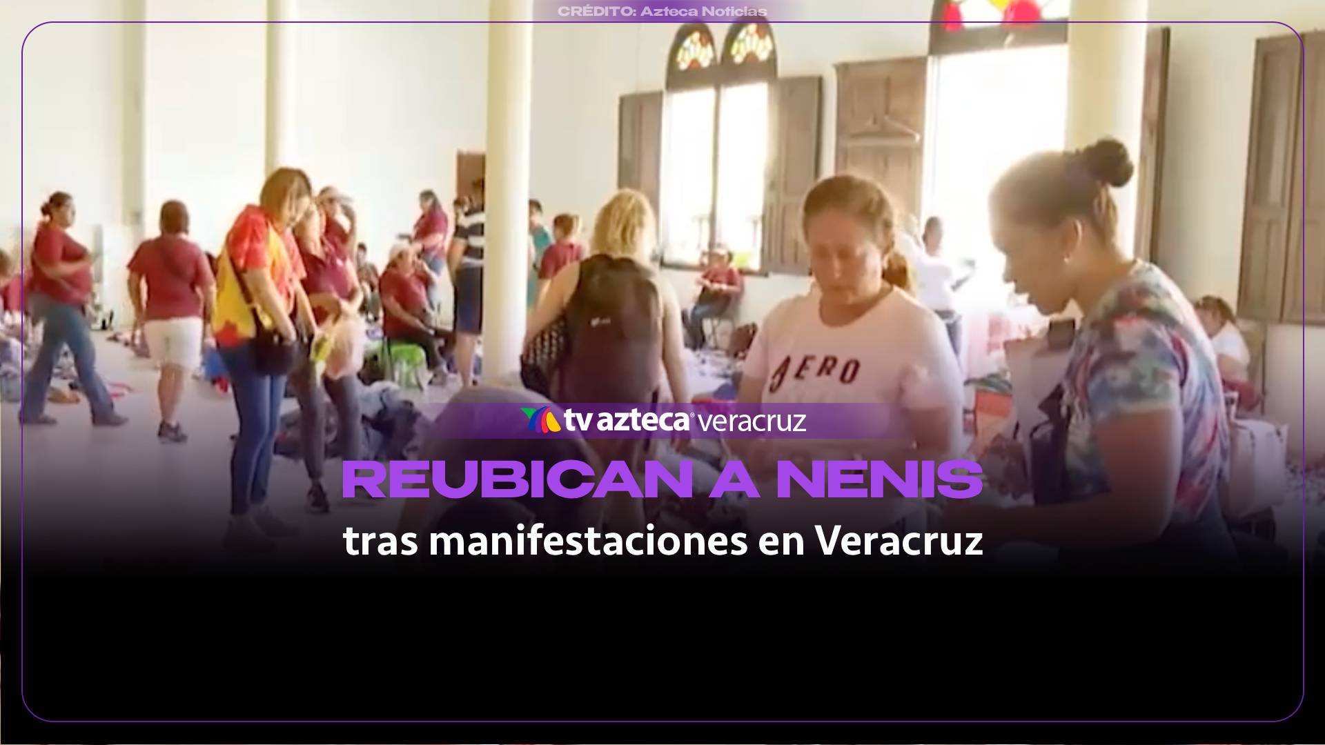 Tras manifestaciones, reubican a unas 500 nenis en Veracruz