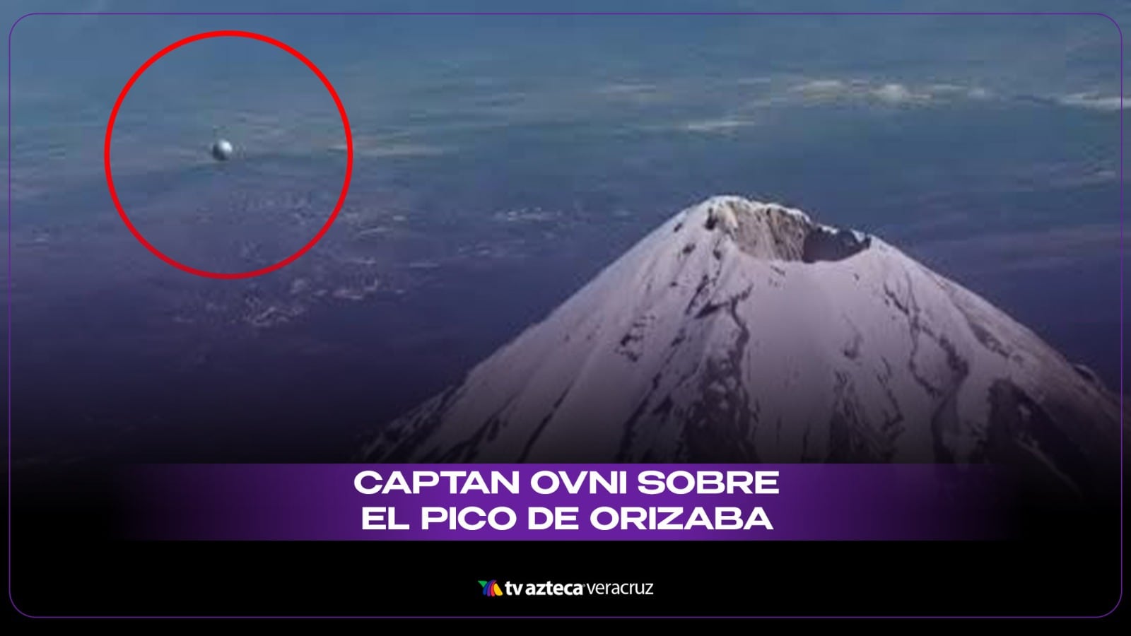 Captan OVNI sobre el Pico de Orizaba