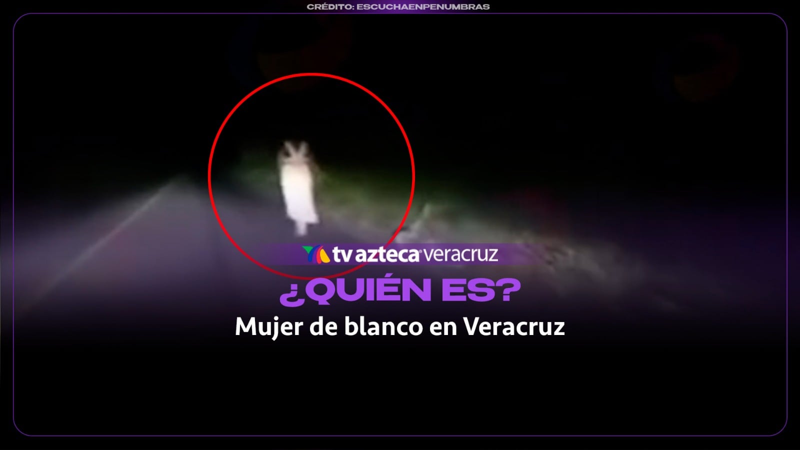 ¿QUIÉN ES? La mujer de blanco que, según cuentan, aparece en carreteras de Veracruz 