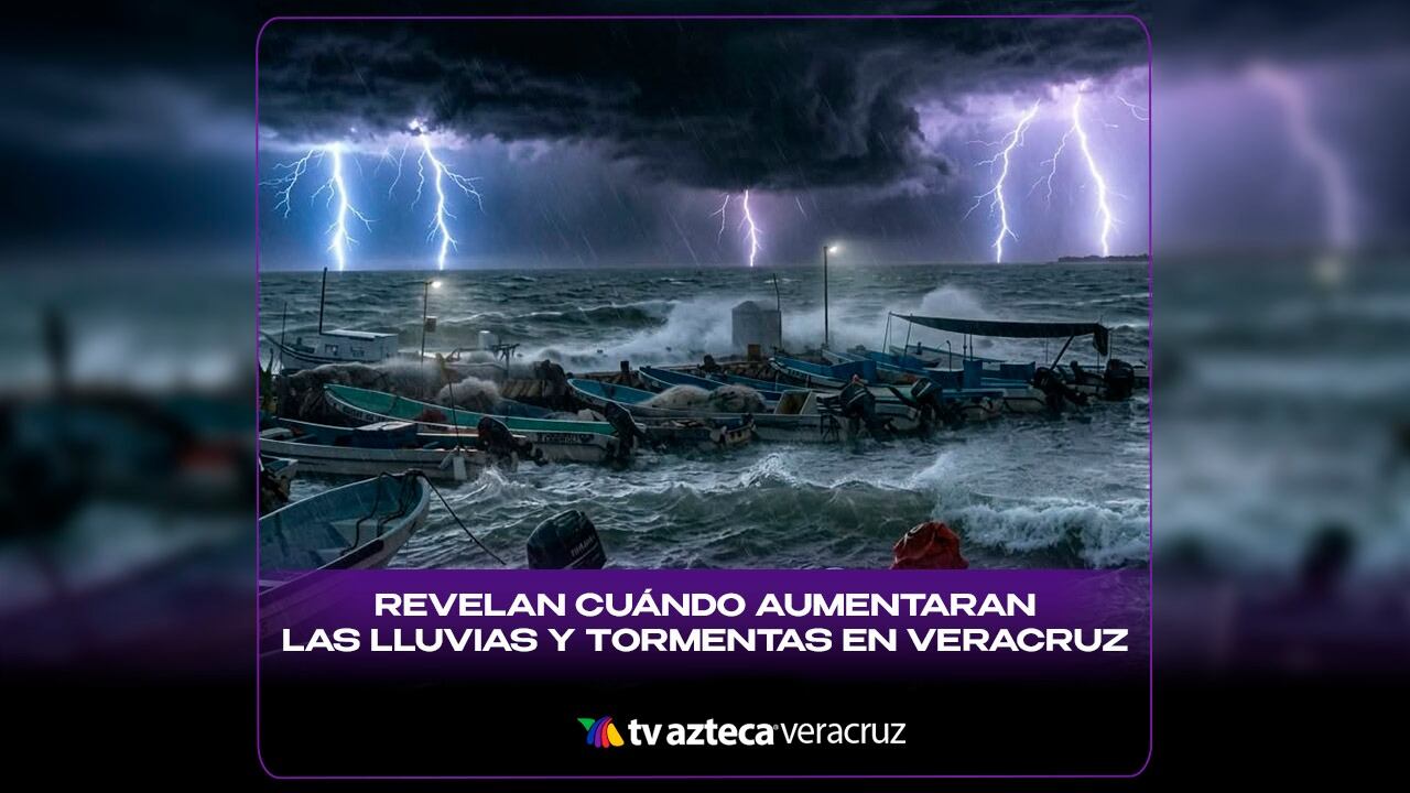 ¡SE VIENE EL AGUACERO! Revelan cuándo aumentaran las lluvias y tormentas en Veracruz 